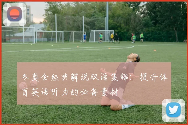 冬奥会经典解说双语集锦：提升体育英语听力的必备素材